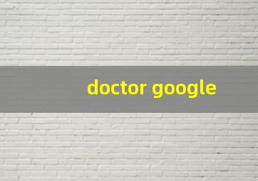 doctor google